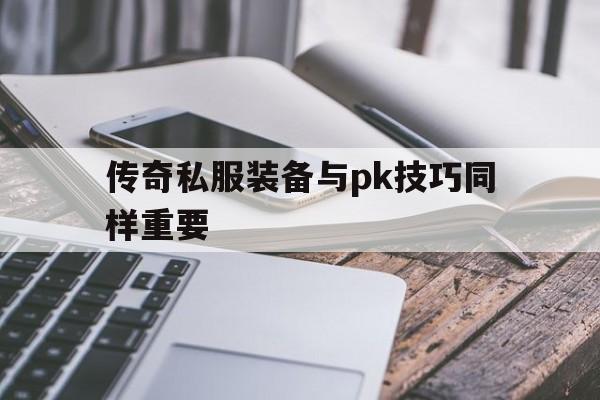 传奇私服装备与pk技巧同样重要的简单介绍