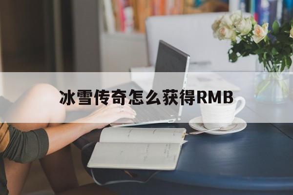 冰雪传奇怎么获得RMB诞生、优势与劣势全解析!