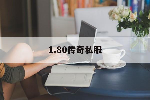 1.80传奇私服的简单介绍